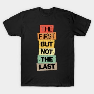 The First But Not The Last kamala quote election united states T-Shirt